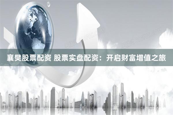 襄樊股票配资 股票实盘配资：开启财富增值之旅