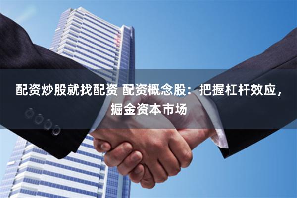 配资炒股就找配资 配资概念股：把握杠杆效应，掘金资本市场