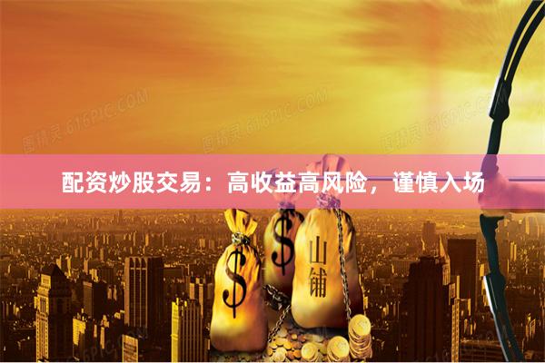 配资炒股交易：高收益高风险，谨慎入场