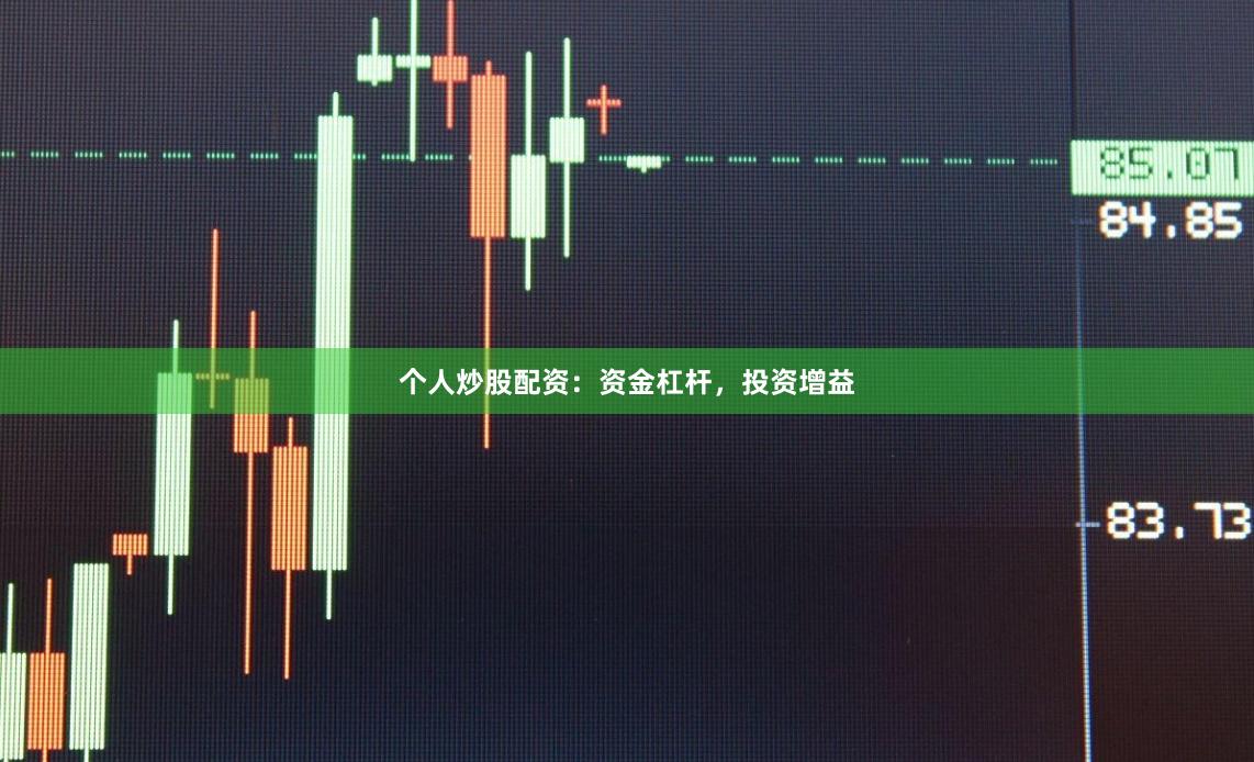 个人炒股配资：资金杠杆，投资增益