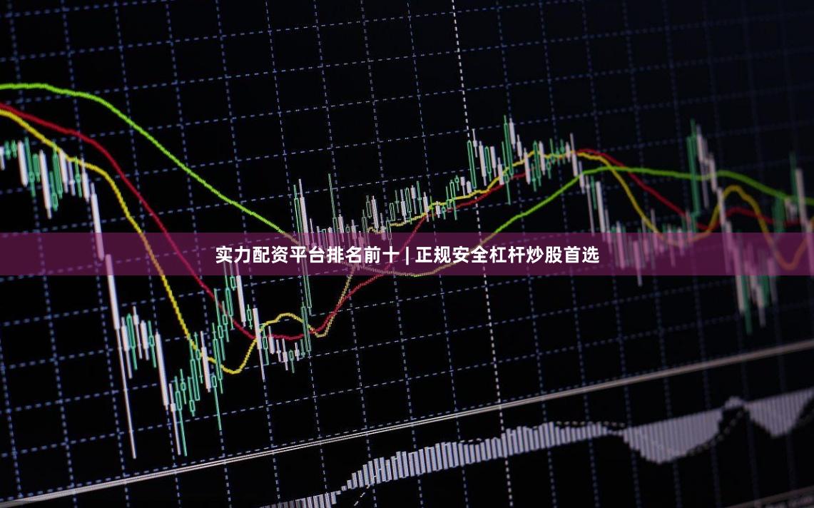 实力配资平台排名前十 | 正规安全杠杆炒股首选