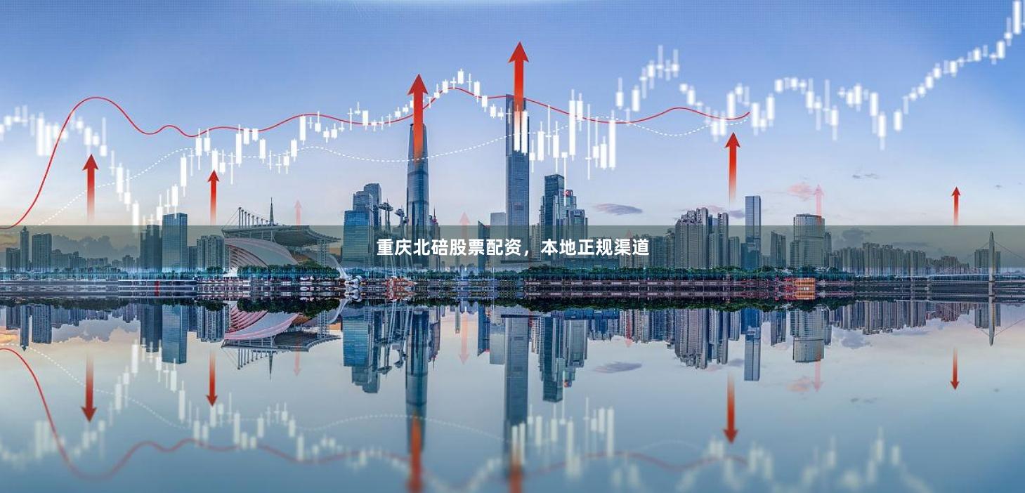 重庆北碚股票配资，本地正规渠道