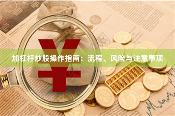 加杠杆炒股操作指南：流程、风险与注意事项